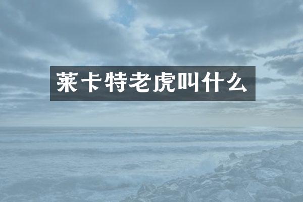 莱卡特老虎叫什么