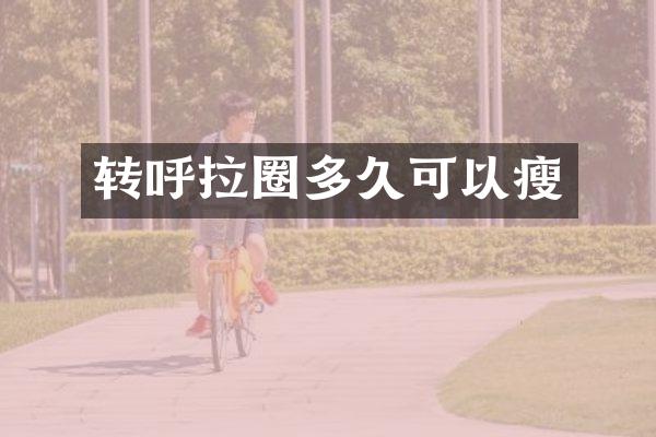 转呼拉圈多久可以瘦