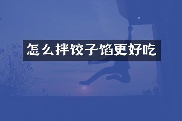 怎么拌饺子馅更好吃