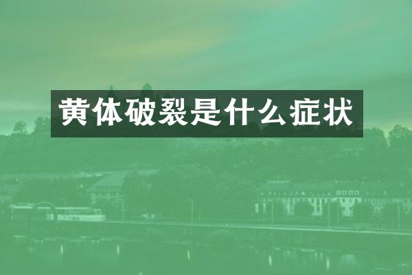 黄体破裂是什么症状
