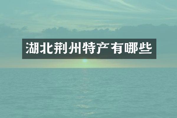 湖北荆州特产有哪些