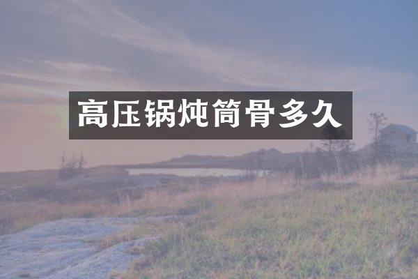 高压锅炖筒骨多久