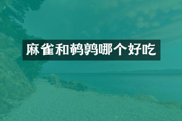 麻雀和鹌鹑哪个好吃