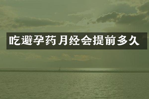 吃避孕药月经会提前多久