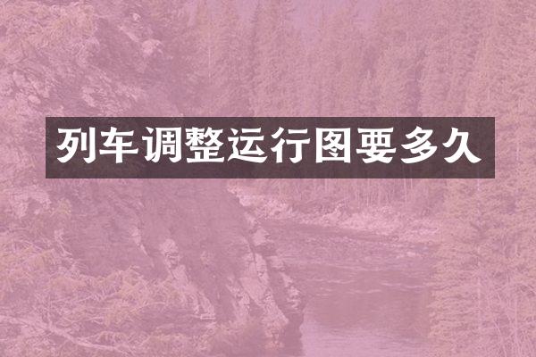 列车调整运行图要多久