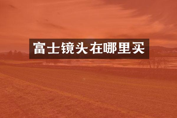 富士镜头在哪里买