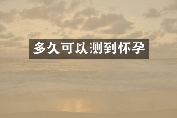 多久可以测到怀孕