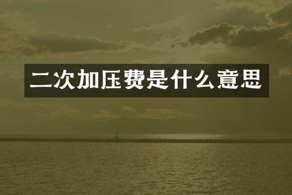 二次加压费是什么意思