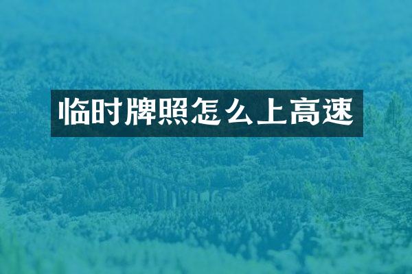 临时牌照怎么上高速