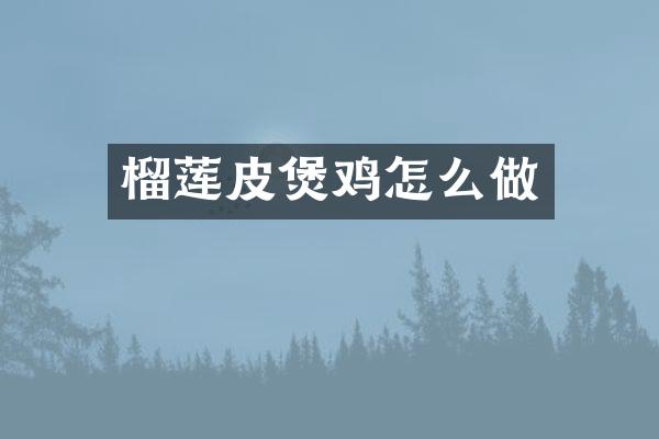 榴莲皮煲鸡怎么做