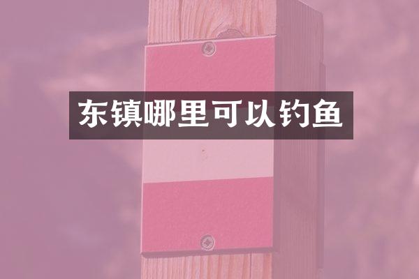 东镇哪里可以钓鱼