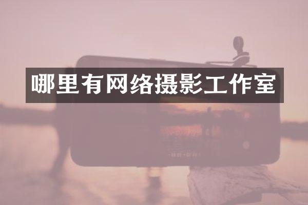 哪里有网络摄影工作室