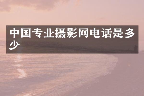 中国专业摄影网电话是多少