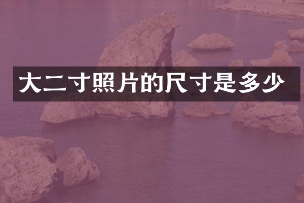 大二寸照片的尺寸是多少