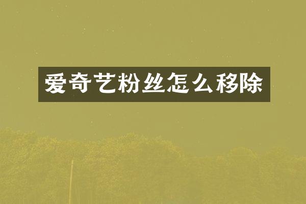 爱奇艺粉丝怎么移除