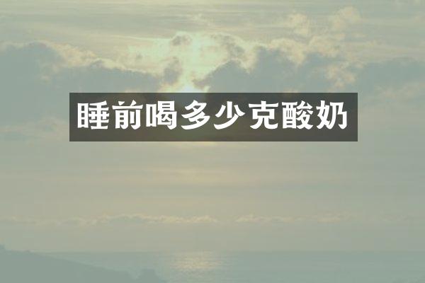 睡前喝多少克酸奶