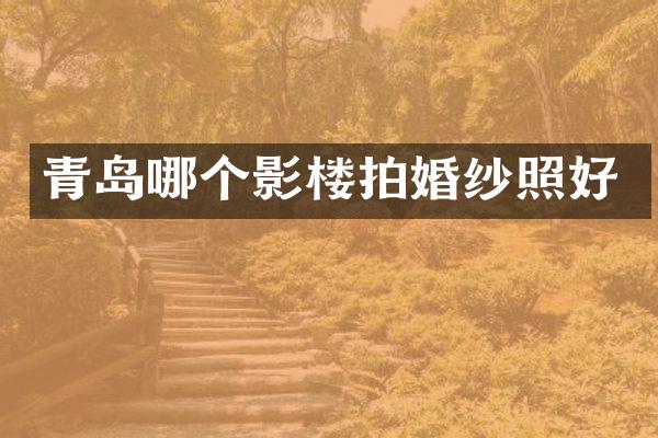 青岛哪个影楼拍婚纱照好