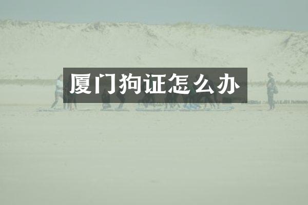 厦门狗证怎么办