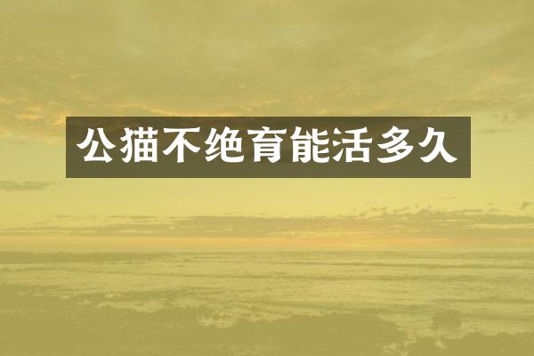 公猫不绝育能活多久