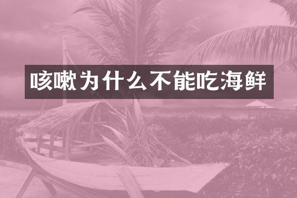 咳嗽为什么不能吃海鲜