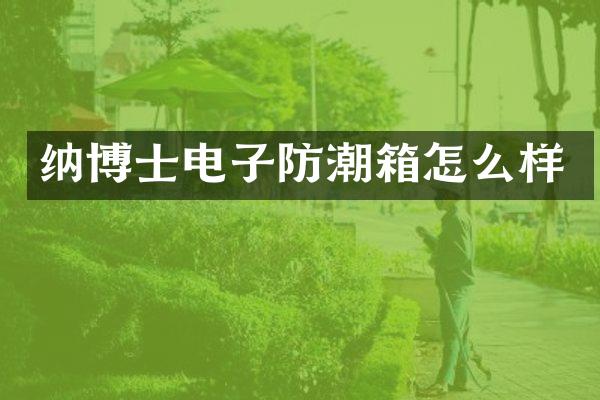 纳博士电子防潮箱怎么样