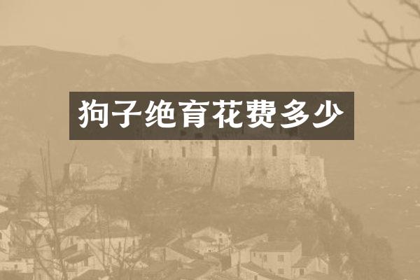 狗子绝育花费多少