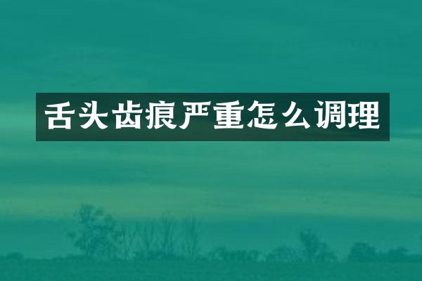 舌头齿痕严重怎么调理