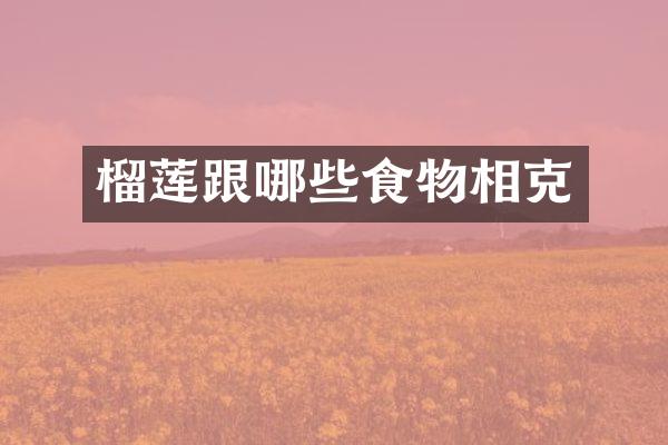 榴莲跟哪些食物相克