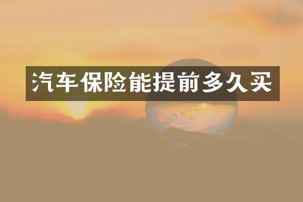 汽车保险能提前多久买