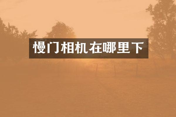 慢门相机在哪里下