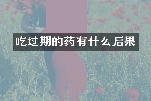 吃过期的药有什么后果
