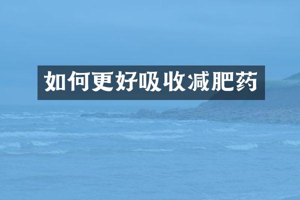 如何更好吸收减肥药