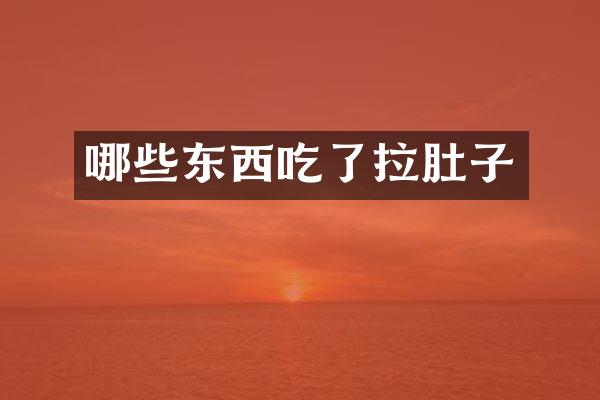 哪些东西吃了拉肚子