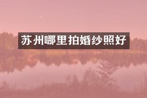 苏州哪里拍婚纱照好