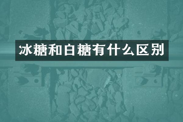 冰糖和白糖有什么区别