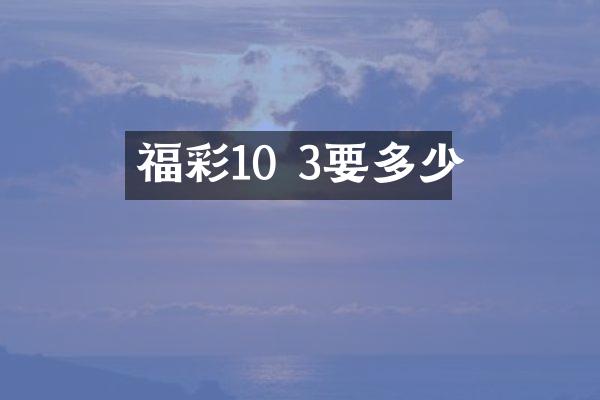 福彩10 3要多少