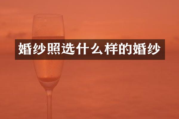 婚纱照选什么样的婚纱