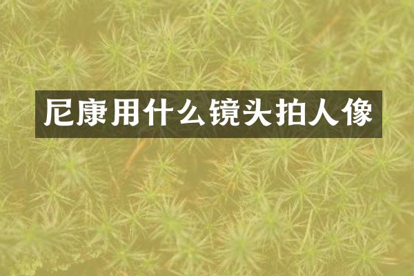 尼康用什么镜头拍人像