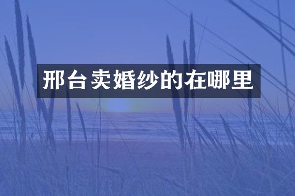 邢台卖婚纱的在哪里