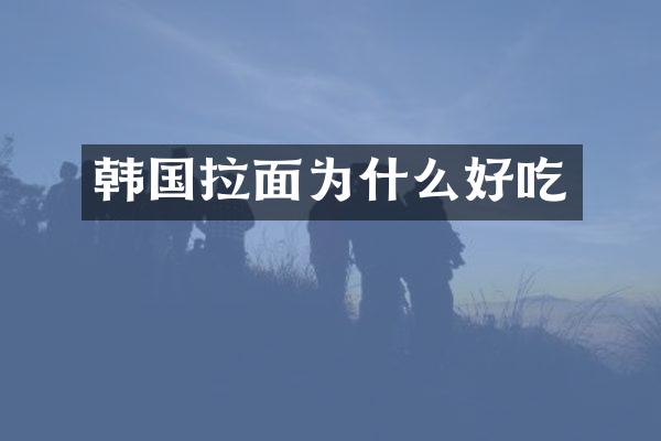 韩国拉面为什么好吃