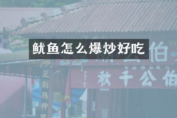 鱿鱼怎么爆炒好吃