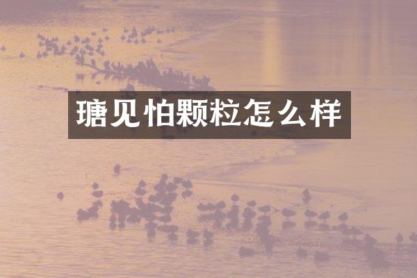 瑭见怕颗粒怎么样