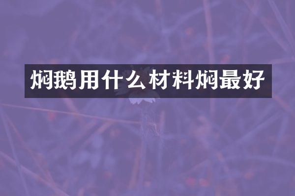 焖鹅用什么材料焖最好