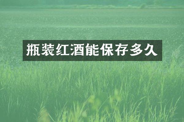 瓶装红酒能保存多久