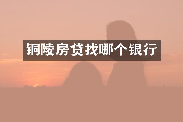 铜陵房贷找哪个银行