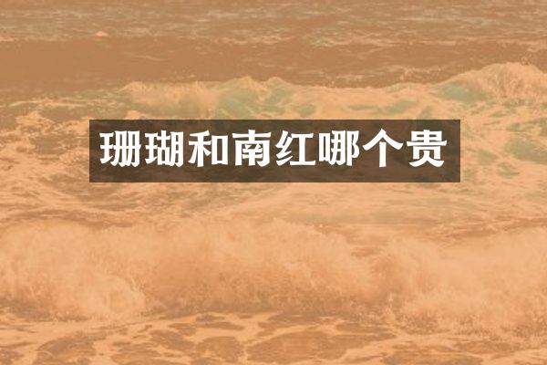 珊瑚和南红哪个贵