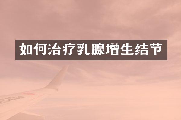 如何治疗乳腺增生结节