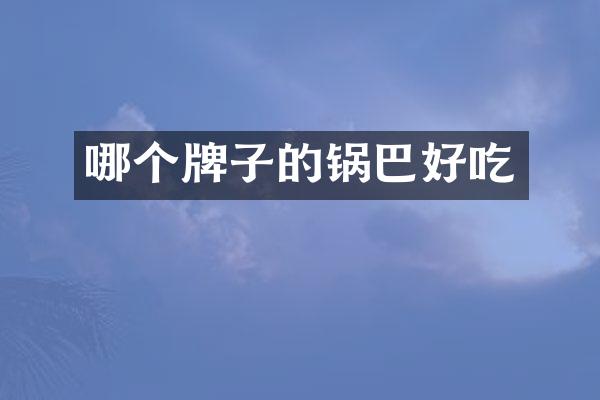 哪个牌子的锅巴好吃