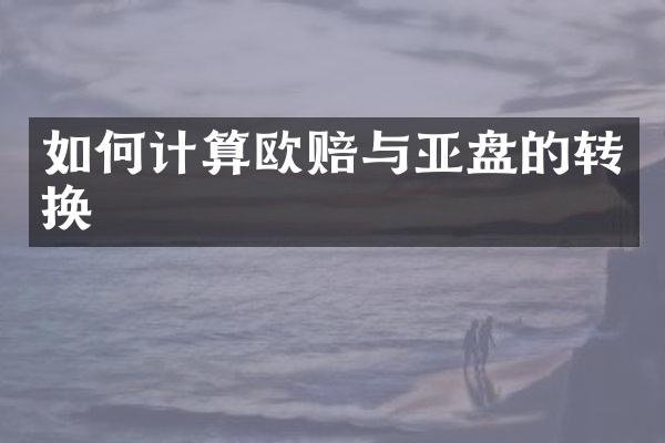如何计算欧赔与亚盘的转换