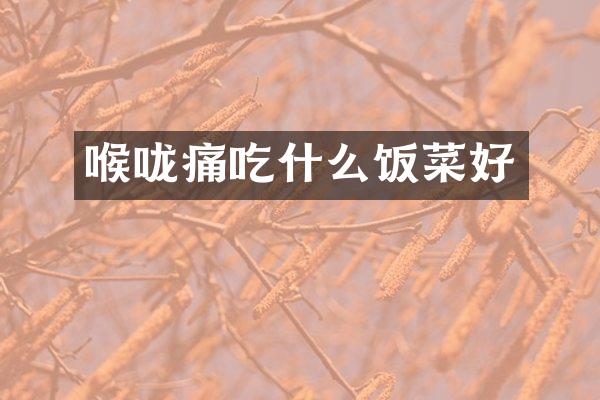 喉咙痛吃什么饭菜好